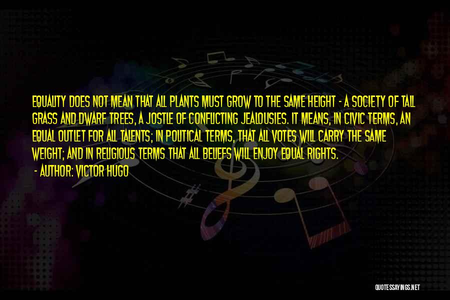 Victor Hugo Quotes: Equality Does Not Mean That All Plants Must Grow To The Same Height - A Society Of Tall Grass And