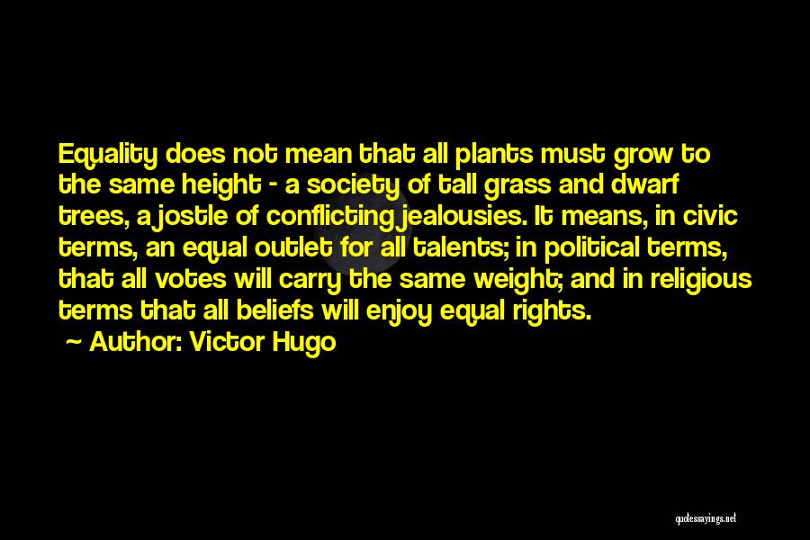 Victor Hugo Quotes: Equality Does Not Mean That All Plants Must Grow To The Same Height - A Society Of Tall Grass And