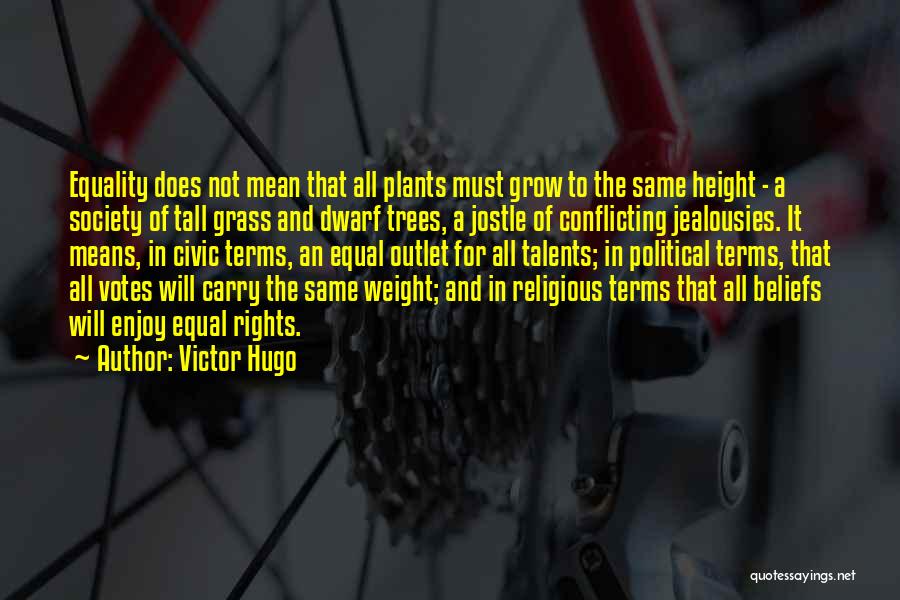 Victor Hugo Quotes: Equality Does Not Mean That All Plants Must Grow To The Same Height - A Society Of Tall Grass And