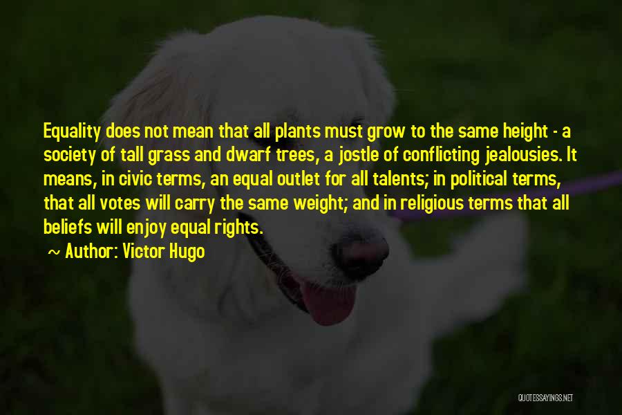 Victor Hugo Quotes: Equality Does Not Mean That All Plants Must Grow To The Same Height - A Society Of Tall Grass And