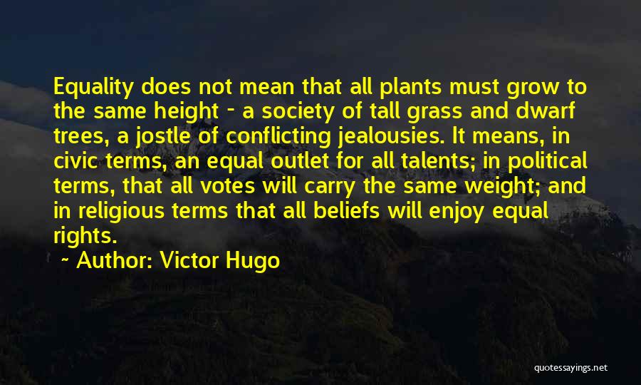 Victor Hugo Quotes: Equality Does Not Mean That All Plants Must Grow To The Same Height - A Society Of Tall Grass And