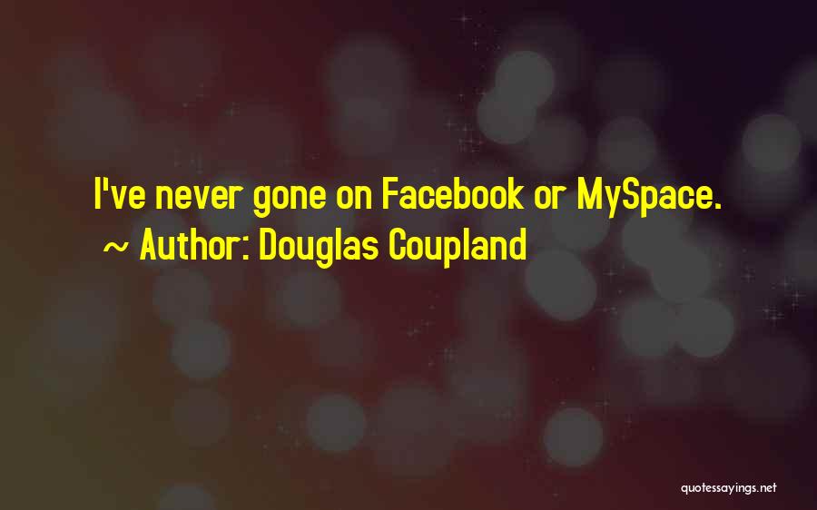 Douglas Coupland Quotes: I've Never Gone On Facebook Or Myspace.