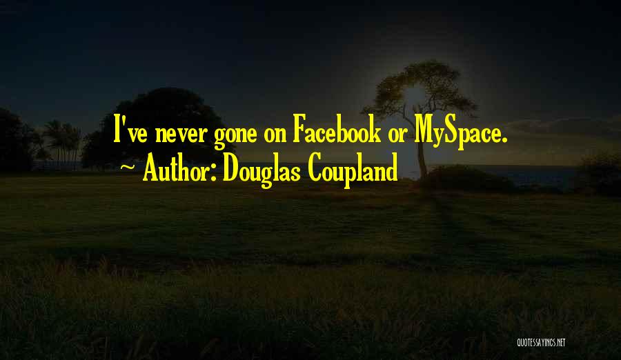 Douglas Coupland Quotes: I've Never Gone On Facebook Or Myspace.