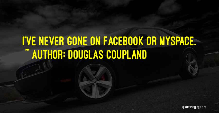 Douglas Coupland Quotes: I've Never Gone On Facebook Or Myspace.