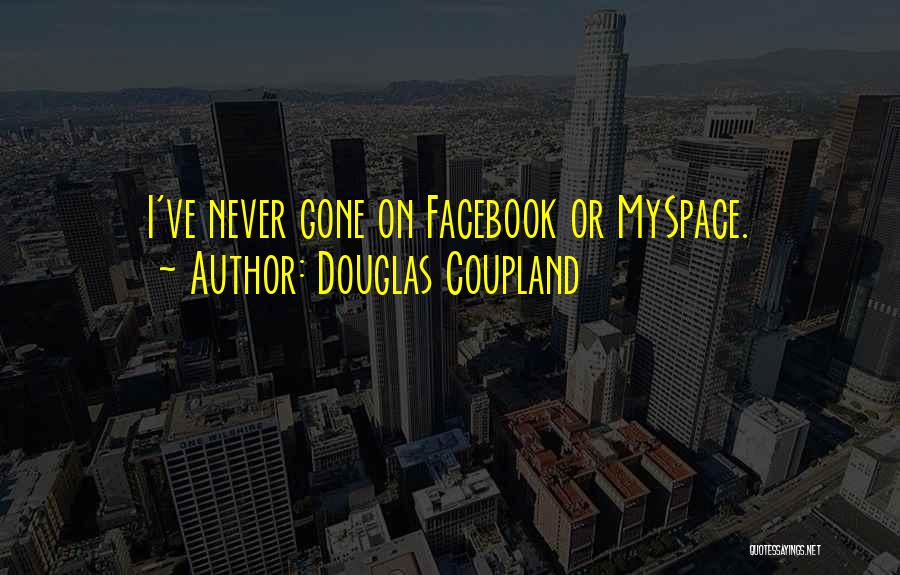 Douglas Coupland Quotes: I've Never Gone On Facebook Or Myspace.