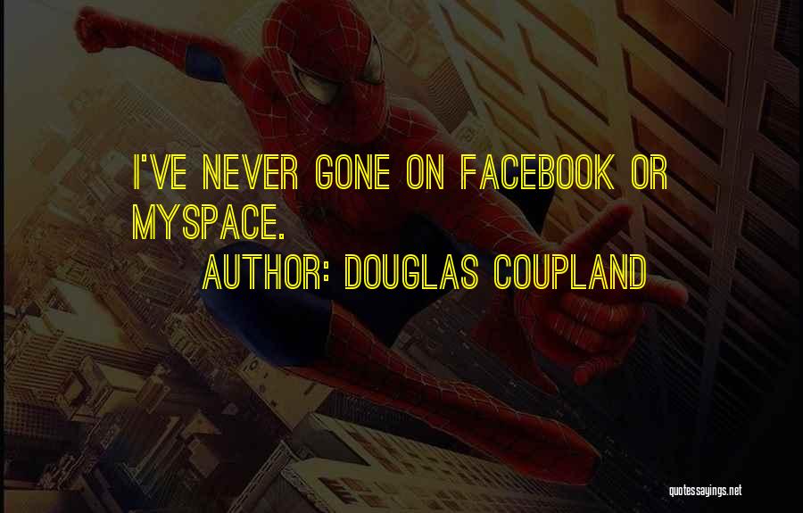 Douglas Coupland Quotes: I've Never Gone On Facebook Or Myspace.