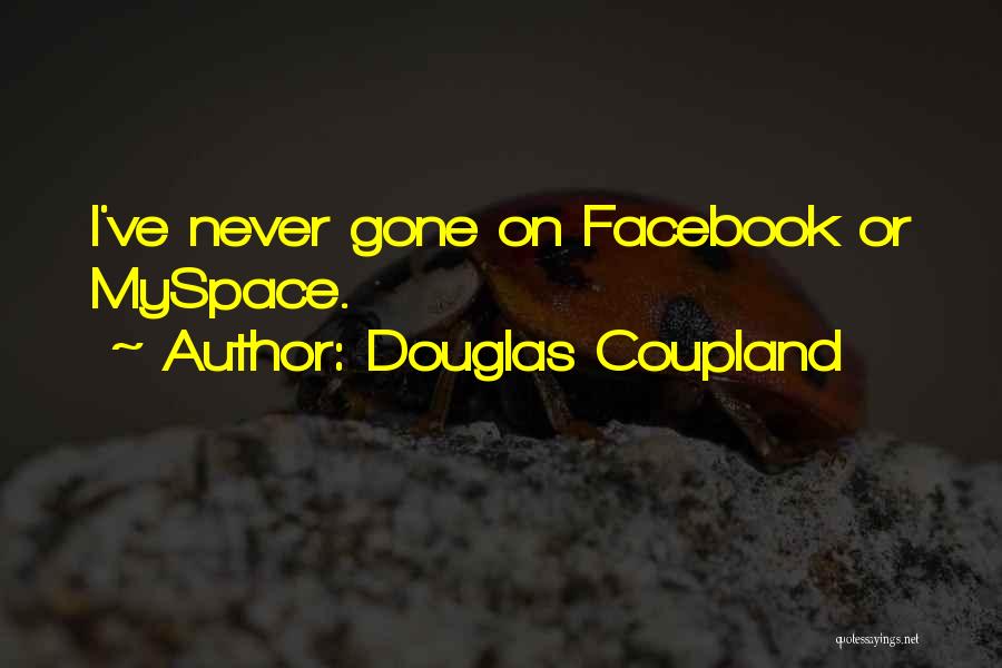 Douglas Coupland Quotes: I've Never Gone On Facebook Or Myspace.