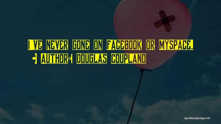 Douglas Coupland Quotes: I've Never Gone On Facebook Or Myspace.