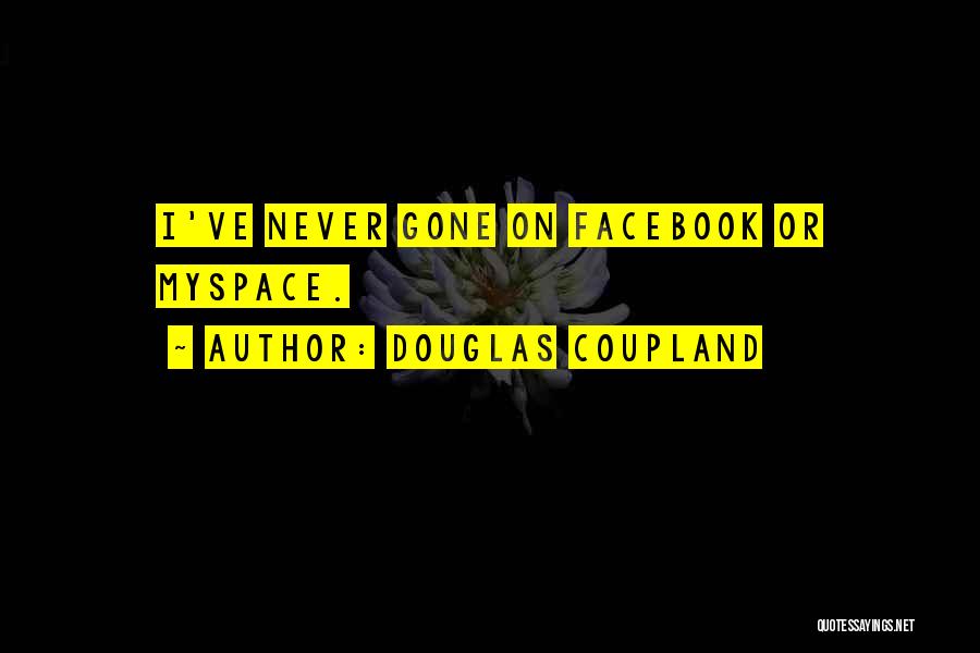 Douglas Coupland Quotes: I've Never Gone On Facebook Or Myspace.