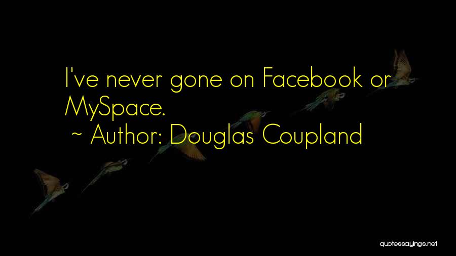 Douglas Coupland Quotes: I've Never Gone On Facebook Or Myspace.