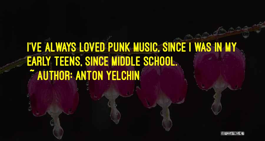 Anton Yelchin Quotes: I've Always Loved Punk Music, Since I Was In My Early Teens, Since Middle School.