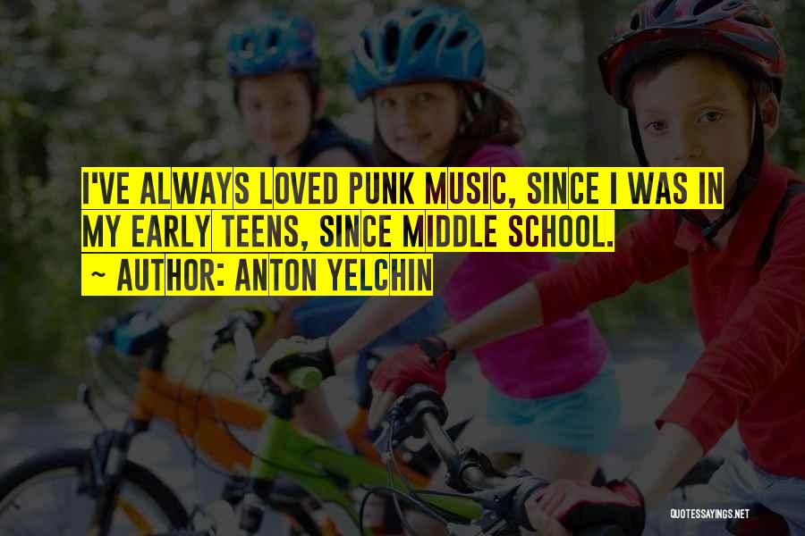 Anton Yelchin Quotes: I've Always Loved Punk Music, Since I Was In My Early Teens, Since Middle School.