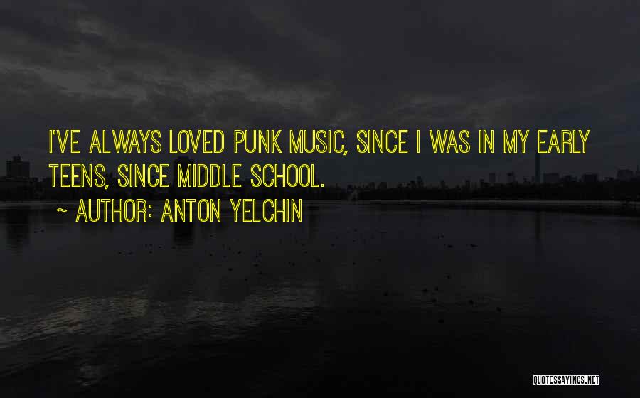 Anton Yelchin Quotes: I've Always Loved Punk Music, Since I Was In My Early Teens, Since Middle School.