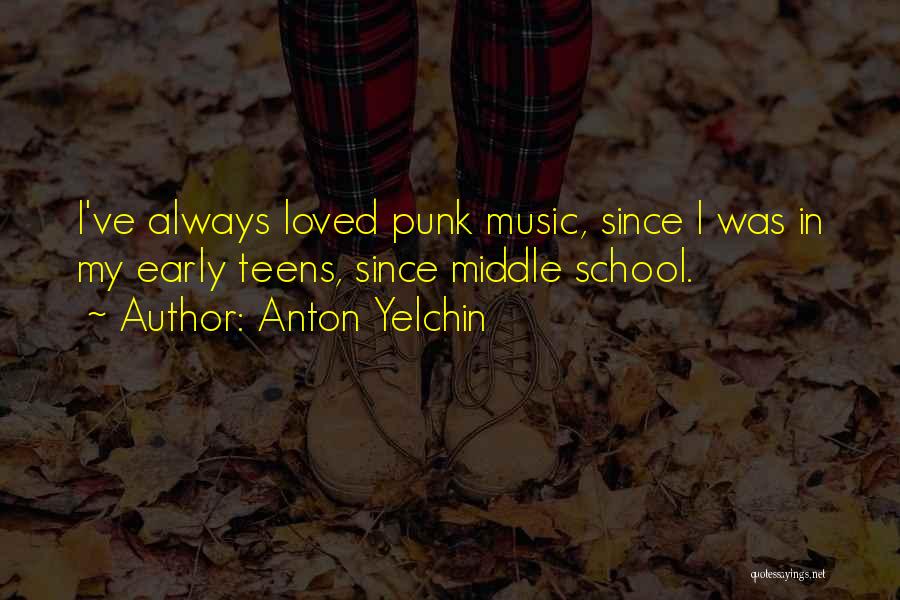 Anton Yelchin Quotes: I've Always Loved Punk Music, Since I Was In My Early Teens, Since Middle School.