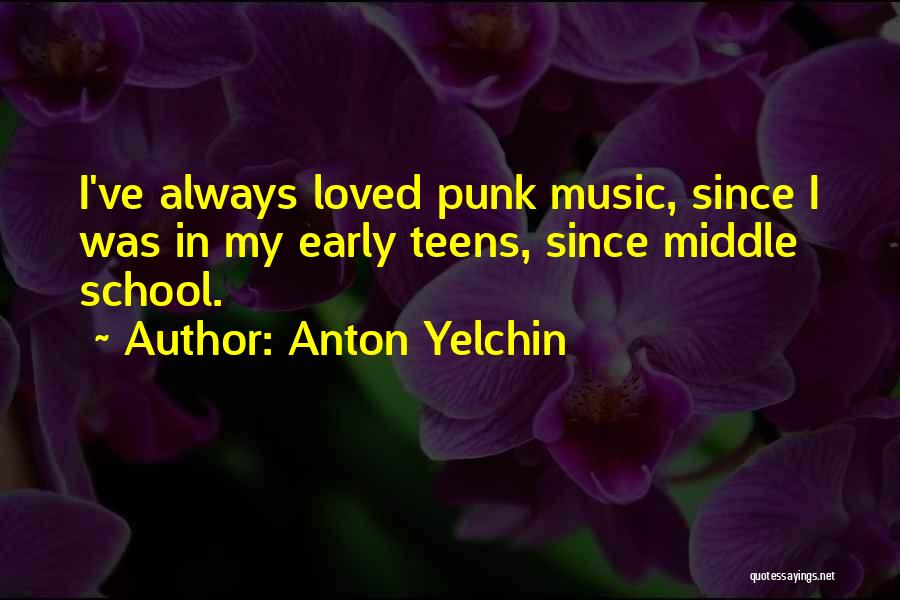 Anton Yelchin Quotes: I've Always Loved Punk Music, Since I Was In My Early Teens, Since Middle School.