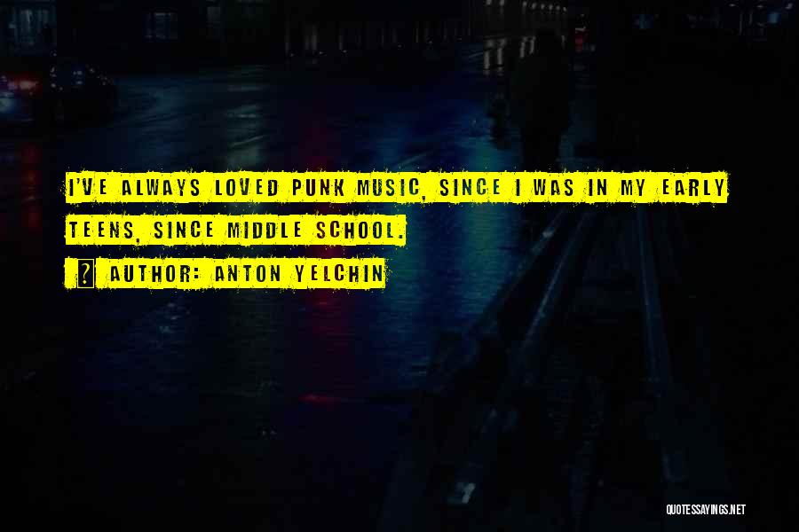 Anton Yelchin Quotes: I've Always Loved Punk Music, Since I Was In My Early Teens, Since Middle School.