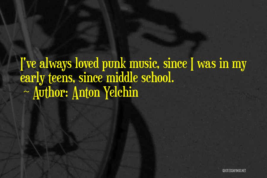 Anton Yelchin Quotes: I've Always Loved Punk Music, Since I Was In My Early Teens, Since Middle School.