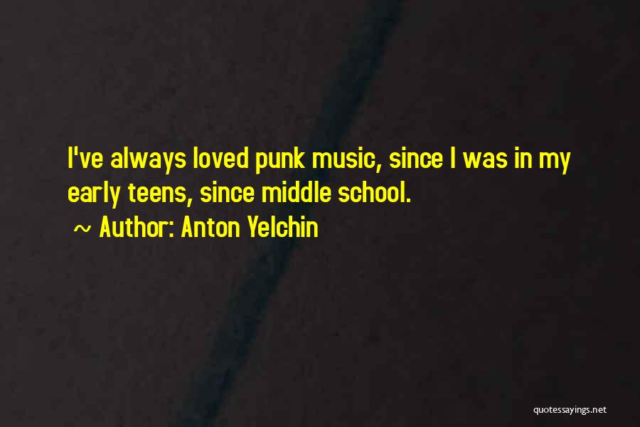 Anton Yelchin Quotes: I've Always Loved Punk Music, Since I Was In My Early Teens, Since Middle School.