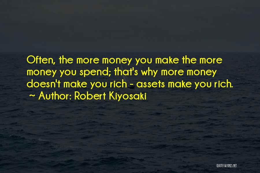 Robert Kiyosaki Quotes: Often, The More Money You Make The More Money You Spend; That's Why More Money Doesn't Make You Rich -