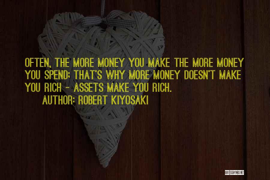 Robert Kiyosaki Quotes: Often, The More Money You Make The More Money You Spend; That's Why More Money Doesn't Make You Rich -