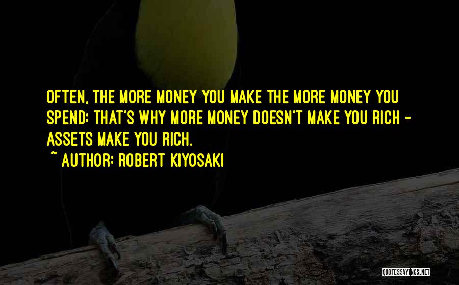 Robert Kiyosaki Quotes: Often, The More Money You Make The More Money You Spend; That's Why More Money Doesn't Make You Rich -