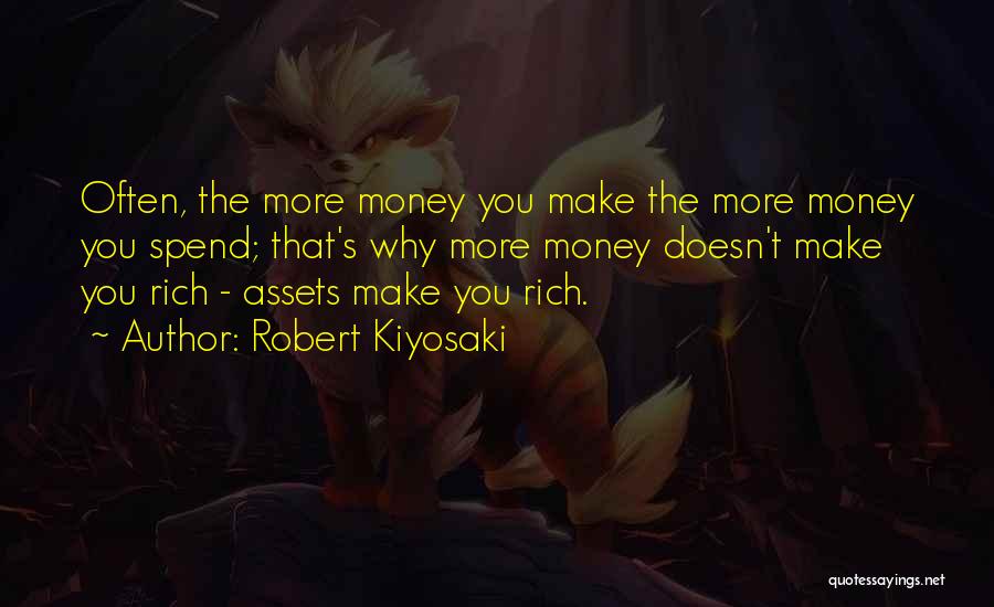 Robert Kiyosaki Quotes: Often, The More Money You Make The More Money You Spend; That's Why More Money Doesn't Make You Rich -