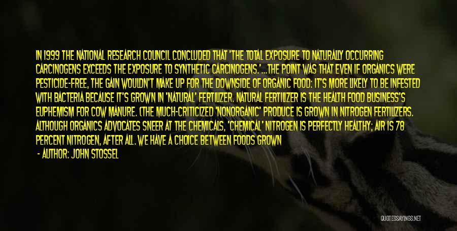 John Stossel Quotes: In 1999 The National Research Council Concluded That 'the Total Exposure To Naturally Occurring Carcinogens Exceeds The Exposure To Synthetic