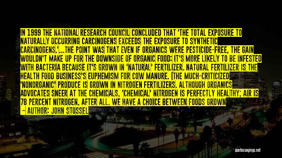 John Stossel Quotes: In 1999 The National Research Council Concluded That 'the Total Exposure To Naturally Occurring Carcinogens Exceeds The Exposure To Synthetic