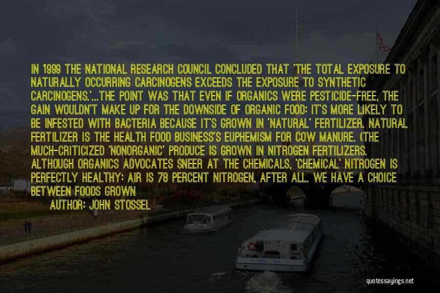 John Stossel Quotes: In 1999 The National Research Council Concluded That 'the Total Exposure To Naturally Occurring Carcinogens Exceeds The Exposure To Synthetic