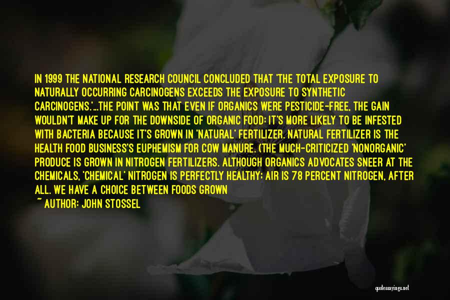 John Stossel Quotes: In 1999 The National Research Council Concluded That 'the Total Exposure To Naturally Occurring Carcinogens Exceeds The Exposure To Synthetic