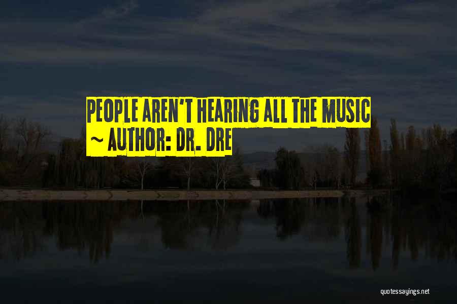 Dr. Dre Quotes: People Aren't Hearing All The Music