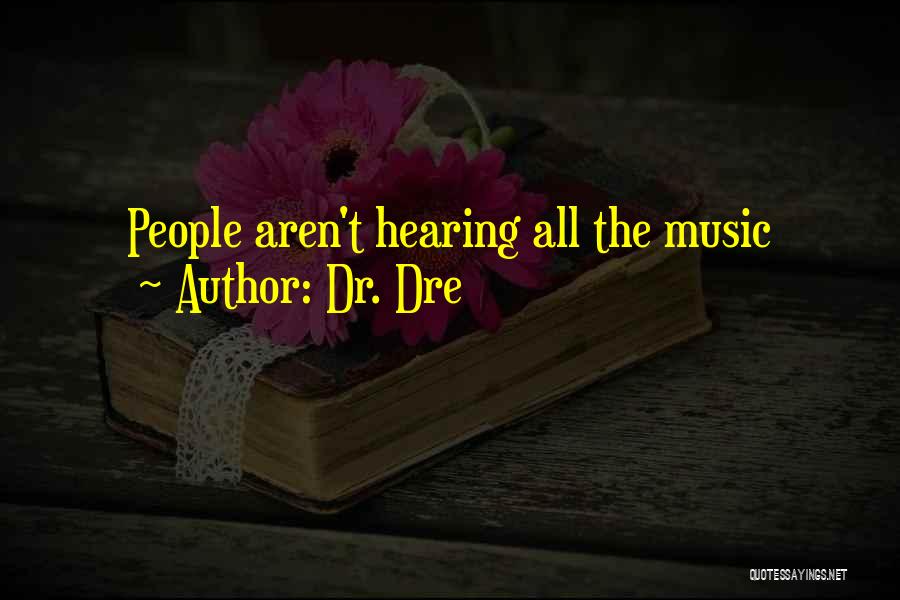 Dr. Dre Quotes: People Aren't Hearing All The Music