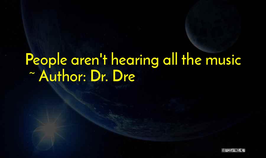 Dr. Dre Quotes: People Aren't Hearing All The Music