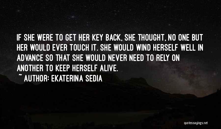 Ekaterina Sedia Quotes: If She Were To Get Her Key Back, She Thought, No One But Her Would Ever Touch It. She Would