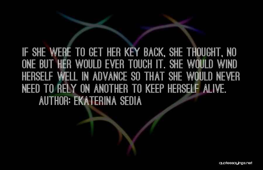 Ekaterina Sedia Quotes: If She Were To Get Her Key Back, She Thought, No One But Her Would Ever Touch It. She Would