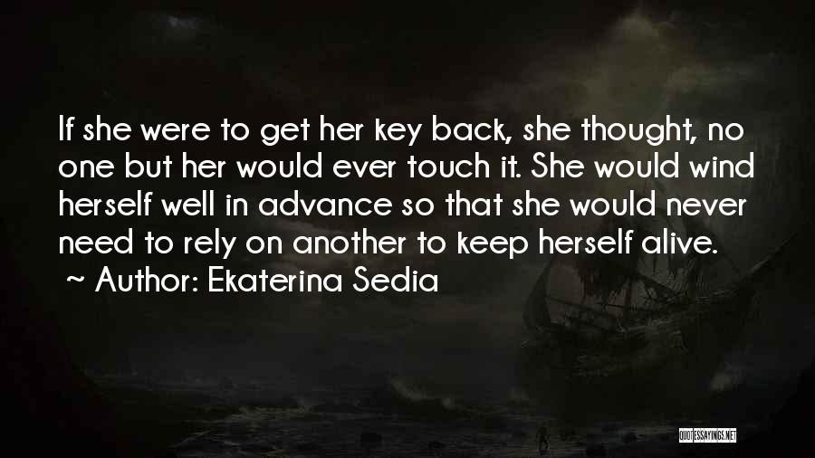 Ekaterina Sedia Quotes: If She Were To Get Her Key Back, She Thought, No One But Her Would Ever Touch It. She Would