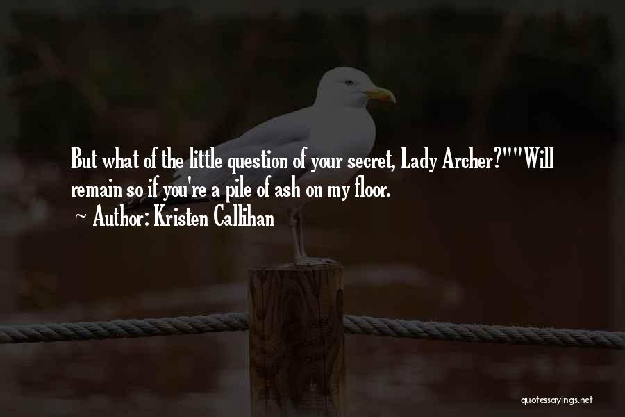 Kristen Callihan Quotes: But What Of The Little Question Of Your Secret, Lady Archer?will Remain So If You're A Pile Of Ash On