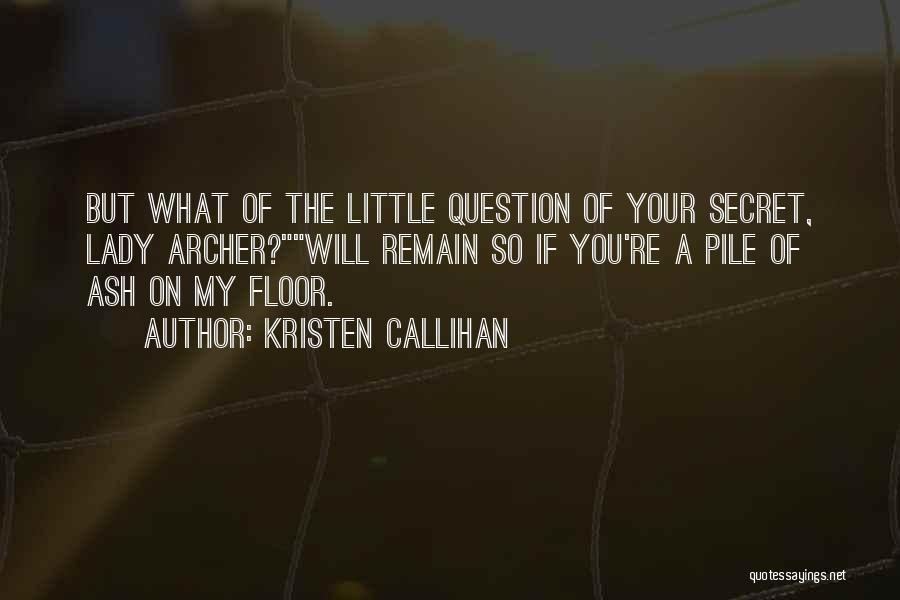 Kristen Callihan Quotes: But What Of The Little Question Of Your Secret, Lady Archer?will Remain So If You're A Pile Of Ash On