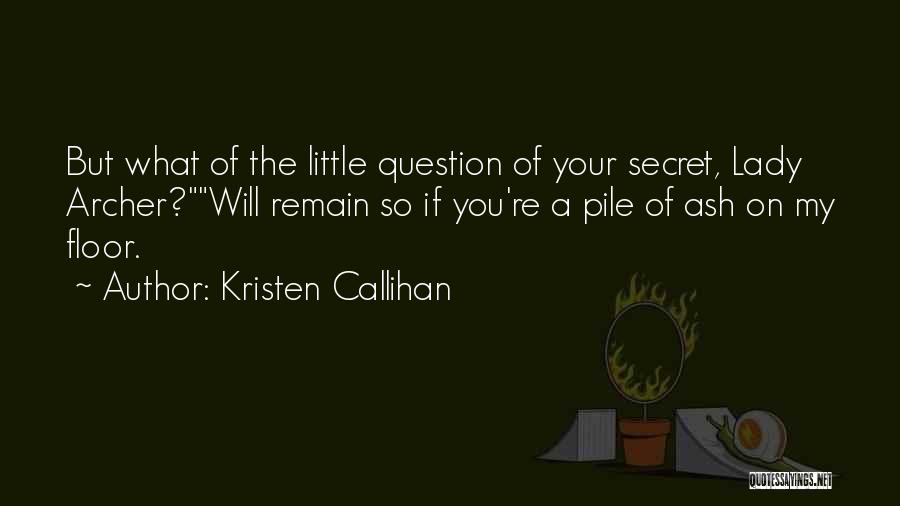 Kristen Callihan Quotes: But What Of The Little Question Of Your Secret, Lady Archer?will Remain So If You're A Pile Of Ash On