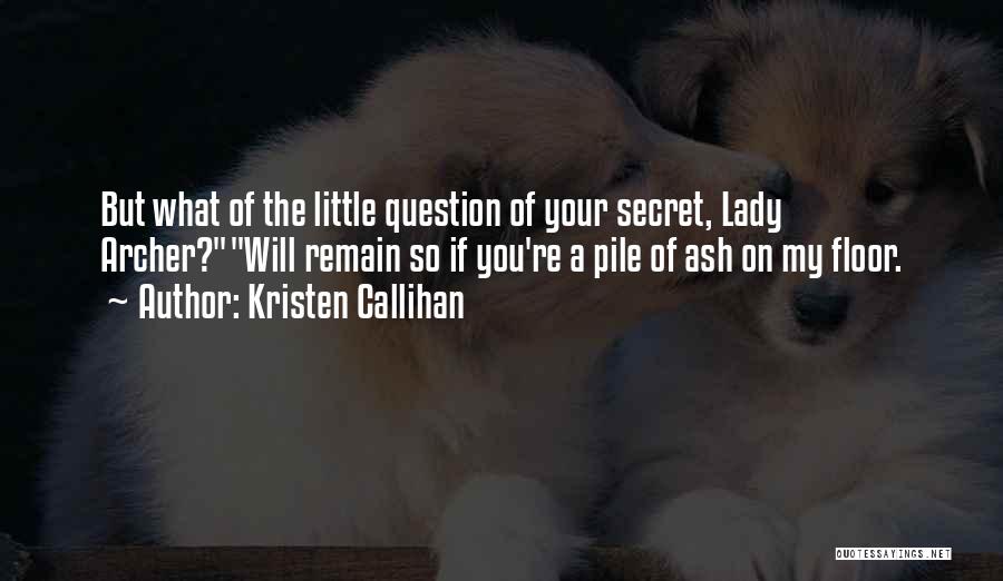 Kristen Callihan Quotes: But What Of The Little Question Of Your Secret, Lady Archer?will Remain So If You're A Pile Of Ash On