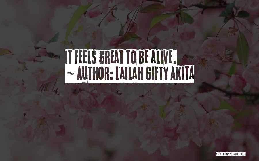 Lailah Gifty Akita Quotes: It Feels Great To Be Alive.
