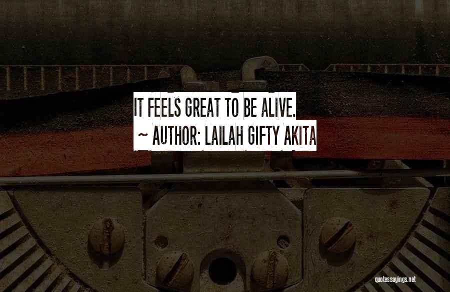 Lailah Gifty Akita Quotes: It Feels Great To Be Alive.