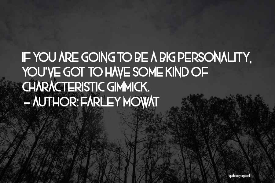 Farley Mowat Quotes: If You Are Going To Be A Big Personality, You've Got To Have Some Kind Of Characteristic Gimmick.