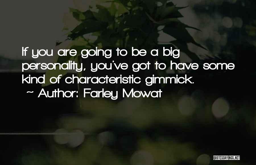 Farley Mowat Quotes: If You Are Going To Be A Big Personality, You've Got To Have Some Kind Of Characteristic Gimmick.