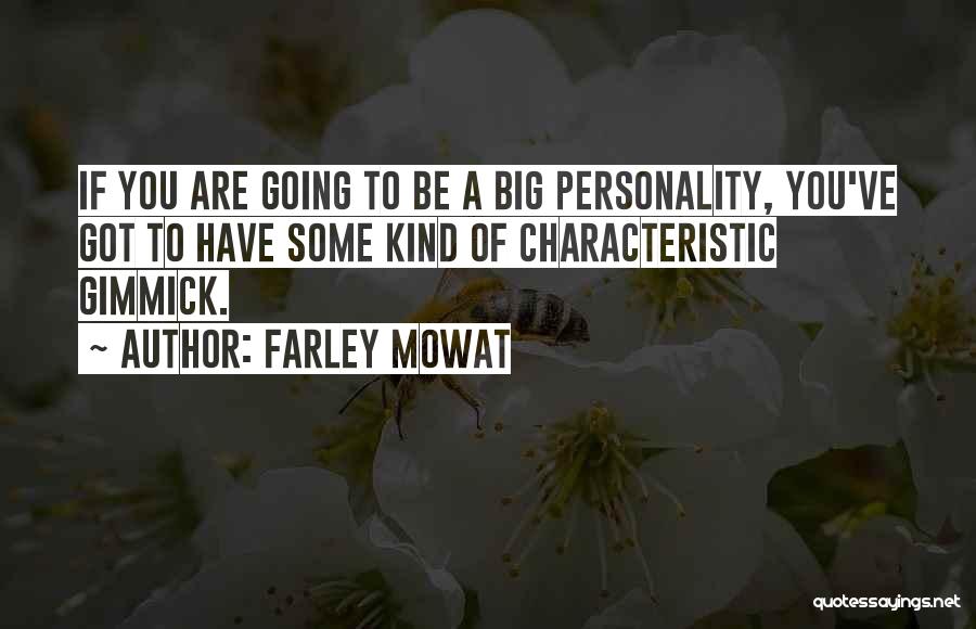 Farley Mowat Quotes: If You Are Going To Be A Big Personality, You've Got To Have Some Kind Of Characteristic Gimmick.