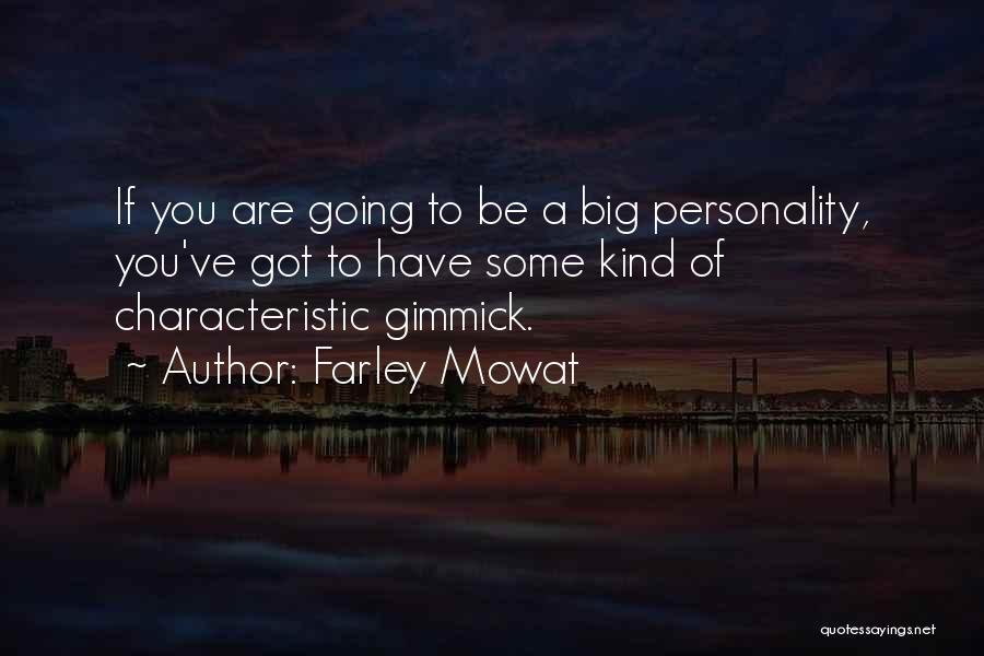 Farley Mowat Quotes: If You Are Going To Be A Big Personality, You've Got To Have Some Kind Of Characteristic Gimmick.