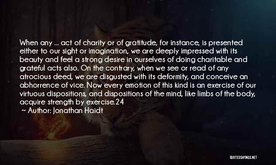 Jonathan Haidt Quotes: When Any ... Act Of Charity Or Of Gratitude, For Instance, Is Presented Either To Our Sight Or Imagination, We