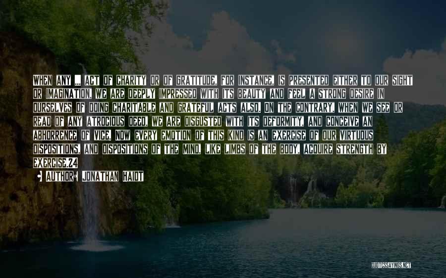 Jonathan Haidt Quotes: When Any ... Act Of Charity Or Of Gratitude, For Instance, Is Presented Either To Our Sight Or Imagination, We