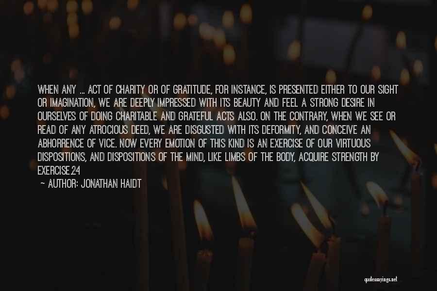 Jonathan Haidt Quotes: When Any ... Act Of Charity Or Of Gratitude, For Instance, Is Presented Either To Our Sight Or Imagination, We
