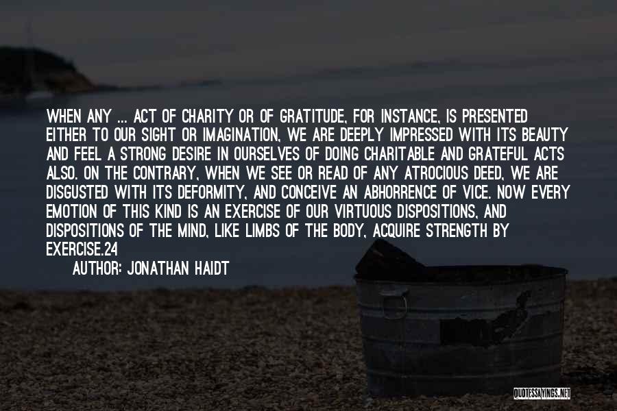 Jonathan Haidt Quotes: When Any ... Act Of Charity Or Of Gratitude, For Instance, Is Presented Either To Our Sight Or Imagination, We